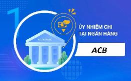 Uỷ nhiệm chi ACB ngoại tuyến là gì ? Mẫu uỷ nhiệm chi mới nhất